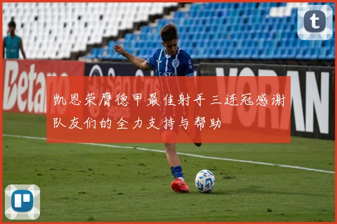 凯恩荣膺德甲最佳射手三连冠感谢队友们的全力支持与帮助