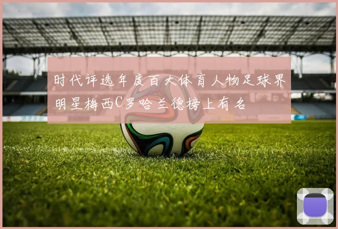 时代评选年度百大体育人物足球界明星梅西C罗哈兰德榜上有名